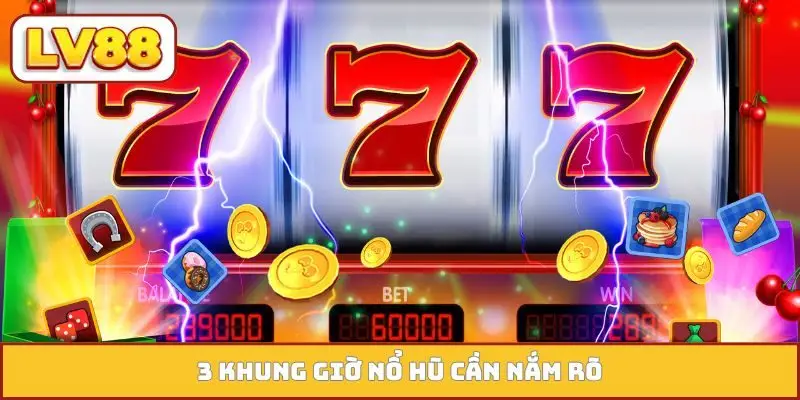 3 khung giờ nổ hũ cần nắm rõ