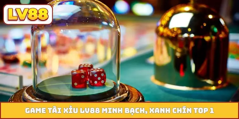 Game tài xỉu LV88 minh bạch, xanh chín TOP 1