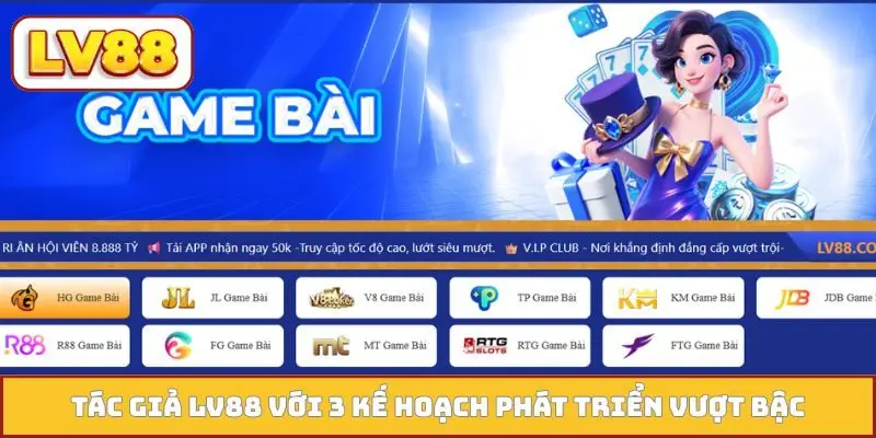 Tác giả LV88 với 3 kế hoạch phát triển vượt bậc