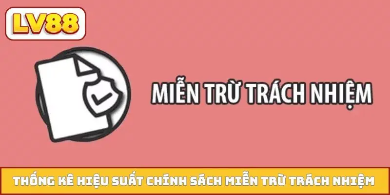 Thống kê hiệu suất chính sách miễn trừ trách nhiệm LV88