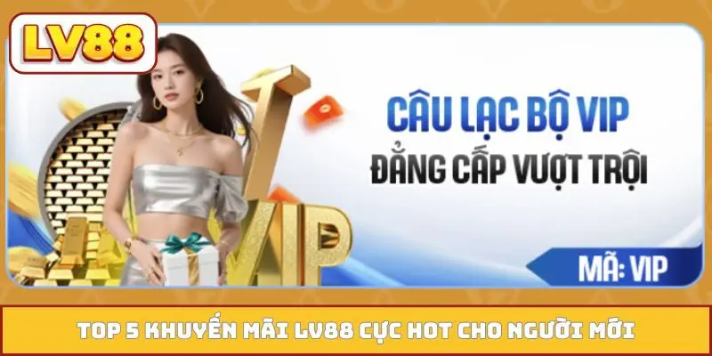 Top 5 khuyến mãi LV88 cực hot cho người mới